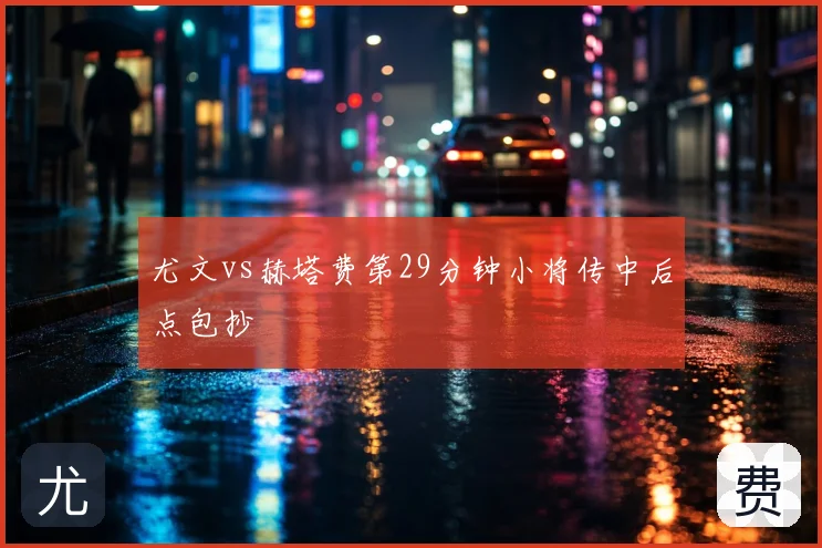尤文vs赫塔费第29分钟小将传中后点包抄