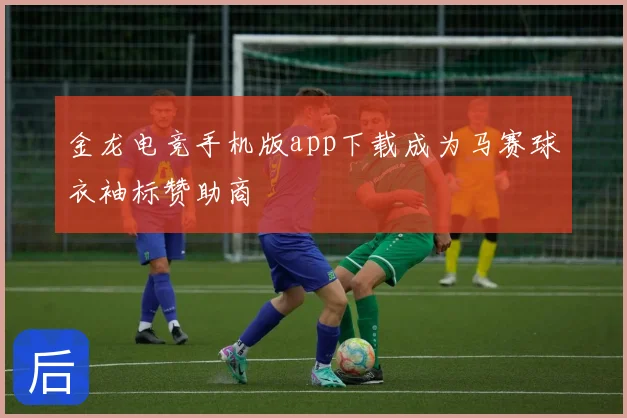 金龙电竞手机版app下载成为马赛球衣袖标赞助商